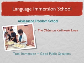 Language Immersion School The Ohén:ton Karihwatéhkwen Akwesasne Freedom School  Total Immersion = Good Public Speakers 
