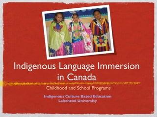 Indigenous Language Immersion in Canada ,[object Object],Indigenous Culture Based Education Lakehead University 