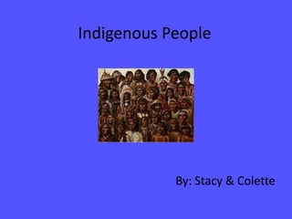 Indigenous People By: Stacy & Colette 