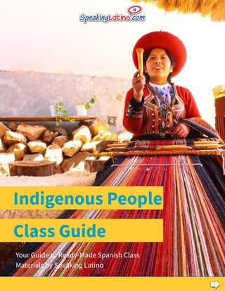 Indigenous People
Your Guide to Ready-Made Spanish Class
Materials by Speaking Latino
Class Guide
 