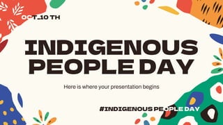 INDIGENOUS
PEOPLE DAY
Here is where your presentation begins
#INDIGENOUS PEOPLE DAY
OCT_10 TH
 