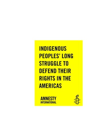 INDIGENOUS PEOPLES’ LONG STRUGGLE TO DEFEND THEIR RIGHTS IN THE AMERICAS 
 