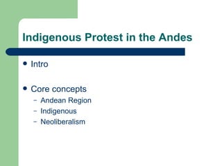 Indigenous Protest in the Andes Intro Core concepts Andean Region Indigenous  Neoliberalism 