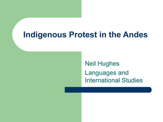Indigenous Protest in the Andes Neil Hughes  Languages and International Studies 