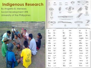 Indigenous Research
By Angelito B. Meneses
Social Development 398
University of the Philippines
 