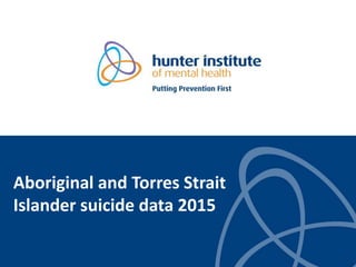 Aboriginal and Torres Strait
Islander suicide data 2015
 