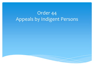 Order 44
Appeals by Indigent Persons
 