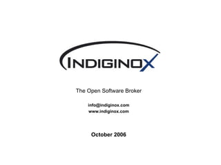 The Open Software Broker [email_address] www.indiginox.com October 2006 