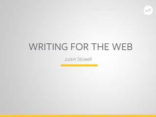 WRITING FOR THE WEB
Justin Stowell
 