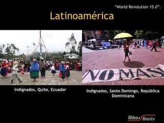 “World Revolution 15.0”.

                 Latinoamérica




Indignados, Quito, Ecuador   Indignados, Santo Domingo, Repúb...
