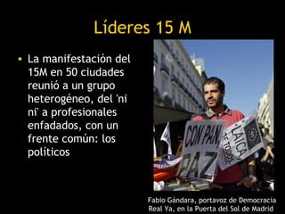 Líderes 15 M
• La manifestación del
  15M en 50 ciudades
  reunió a un grupo
  heterogéneo, del 'ni
  ni' a profesionales
...