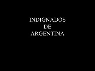 INDIGNADOS
DE
ARGENTINA

 