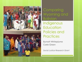Comparing Wyoming and Bolivian Indigenous Education Policies and Practices Burnett Whiteplume Carie Green Social Justice Research Grant 
