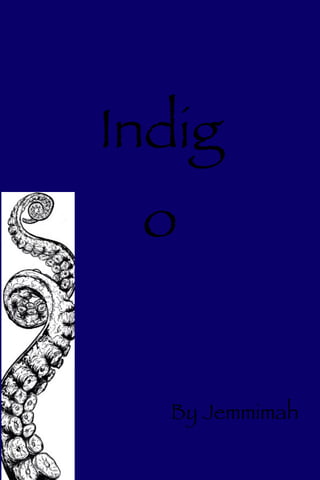 Indig
o
By Jemmimah

 
