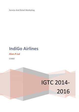 Service And Retail Marketing
IGTC 2014-
2016
IndiGo Airlines
Alan.P.Lal
C1402
 