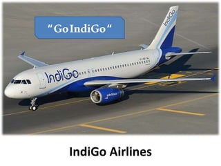 IndiGo Airlines
“GoIndiGo“
 