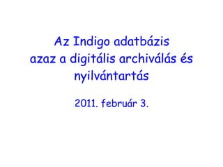 Az Indigo adatbázis azaz a digitális archiválás és nyilvántartás 2011. február 3. 