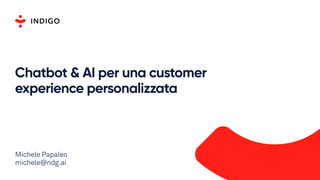Chatbot & AI per una customer
experience personalizzata
Michele Papaleo
michele@ndg.ai
 