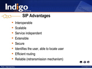 SIP Advantages Interoperable Scalable Service independent Extensible Secure Identifies the user, able to locate user Efficient routing Reliable (retransmission mechanism) 