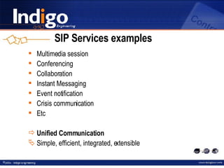 SIP Services examples Multimedia session Conferencing Collaboration Instant Messaging Event notification Crisis communication Etc Unified Communication Simple, efficient, integrated, extensible 