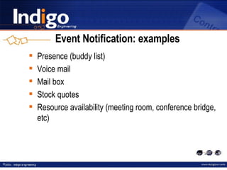 Event Notification: examples Presence (buddy list) Voice mail Mail box Stock quotes Resource availability (meeting room, conference bridge, etc) 