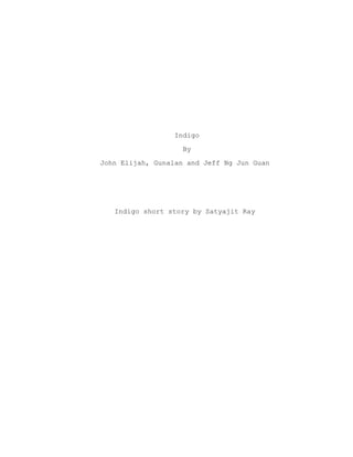 Indigo
By
John Elijah, Gunalan and Jeff Ng Jun Guan
Indigo short story by Satyajit Ray
 