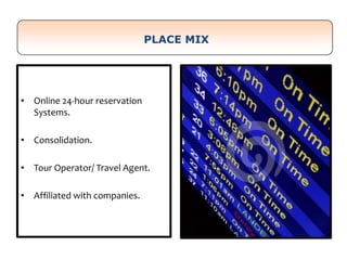 • Online 24-hour reservation
Systems.
• Consolidation.
• Tour Operator/ Travel Agent.
• Affiliated with companies.
PLACE MIX
 