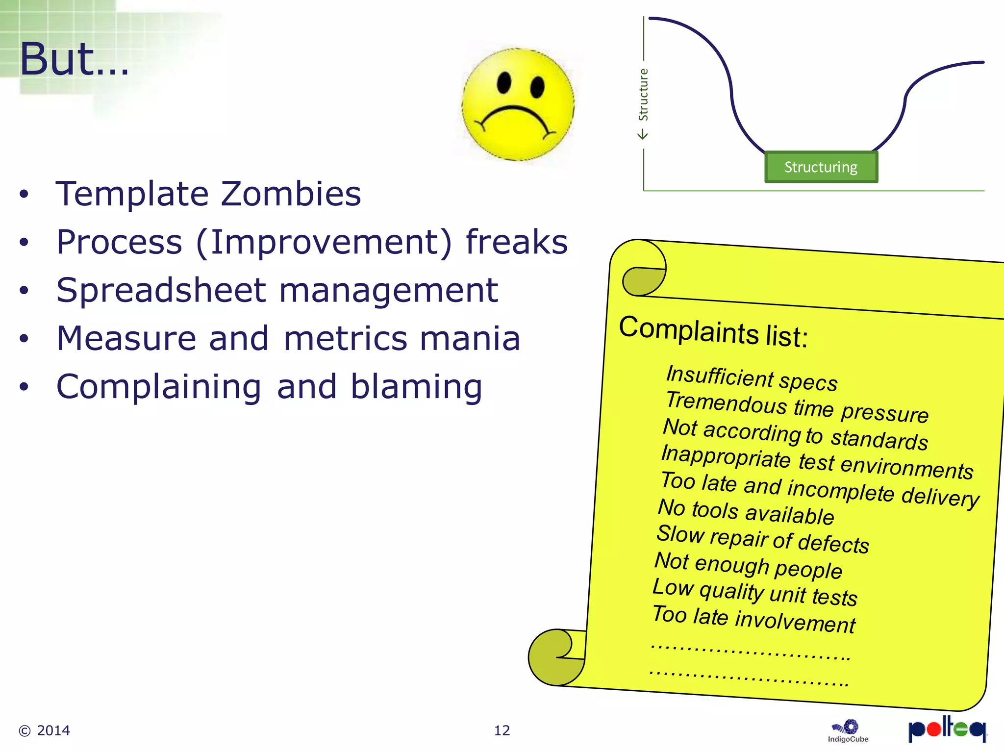© 2014 12
But…
• Template Zombies
• Process (Improvement) freaks
• Spreadsheet management
• Measure and metrics mania
• Complaining and blaming
Structuring
Structure
 
