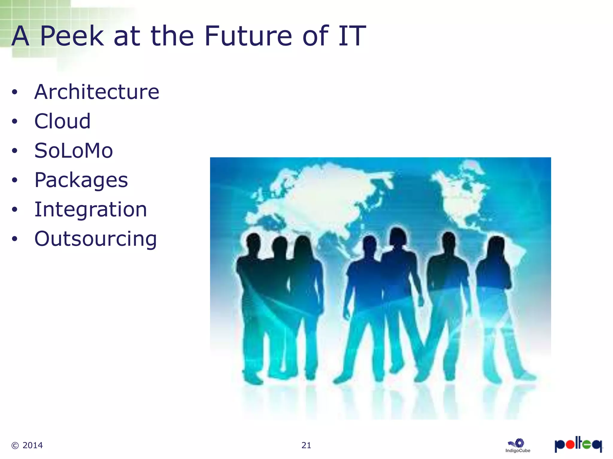 © 2014 21
• Architecture
• Cloud
• SoLoMo
• Packages
• Integration
• Outsourcing
A Peek at the Future of IT
 