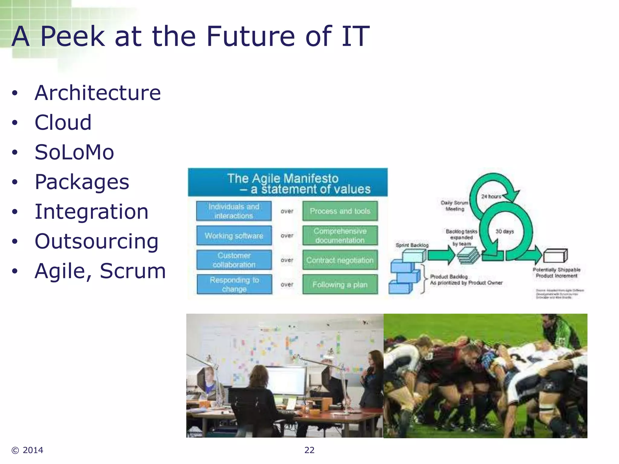 © 2014 22
• Architecture
• Cloud
• SoLoMo
• Packages
• Integration
• Outsourcing
• Agile, Scrum
A Peek at the Future of IT
 