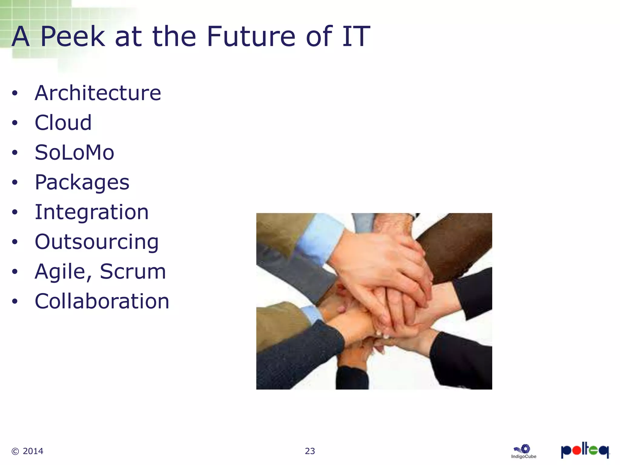 © 2014 23
• Architecture
• Cloud
• SoLoMo
• Packages
• Integration
• Outsourcing
• Agile, Scrum
• Collaboration
A Peek at the Future of IT
 