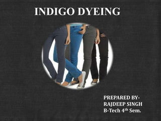 INDIGO DYEING
PREPARED BY-
RAJDEEP SINGH
B-Tech 4th Sem.
 