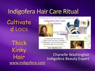 Cultivate
 d Locs

 Thick
 Kinky
 Hair
                         Chanelle Washington
                     Indigofera Beauty Expert
www.indigofera.com
 