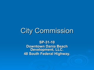 City Commission SP-31-10 Downtown Dania Beach Development, LLC. 48 South Federal Highway. 