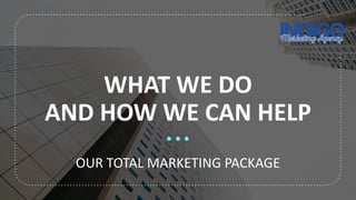 WHAT WE DO
AND HOW WE CAN HELP
OUR TOTAL MARKETING PACKAGE
 