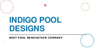 INDIGO POOL
DESIGNS
BEST POOL RENOVATION COMPANY
 