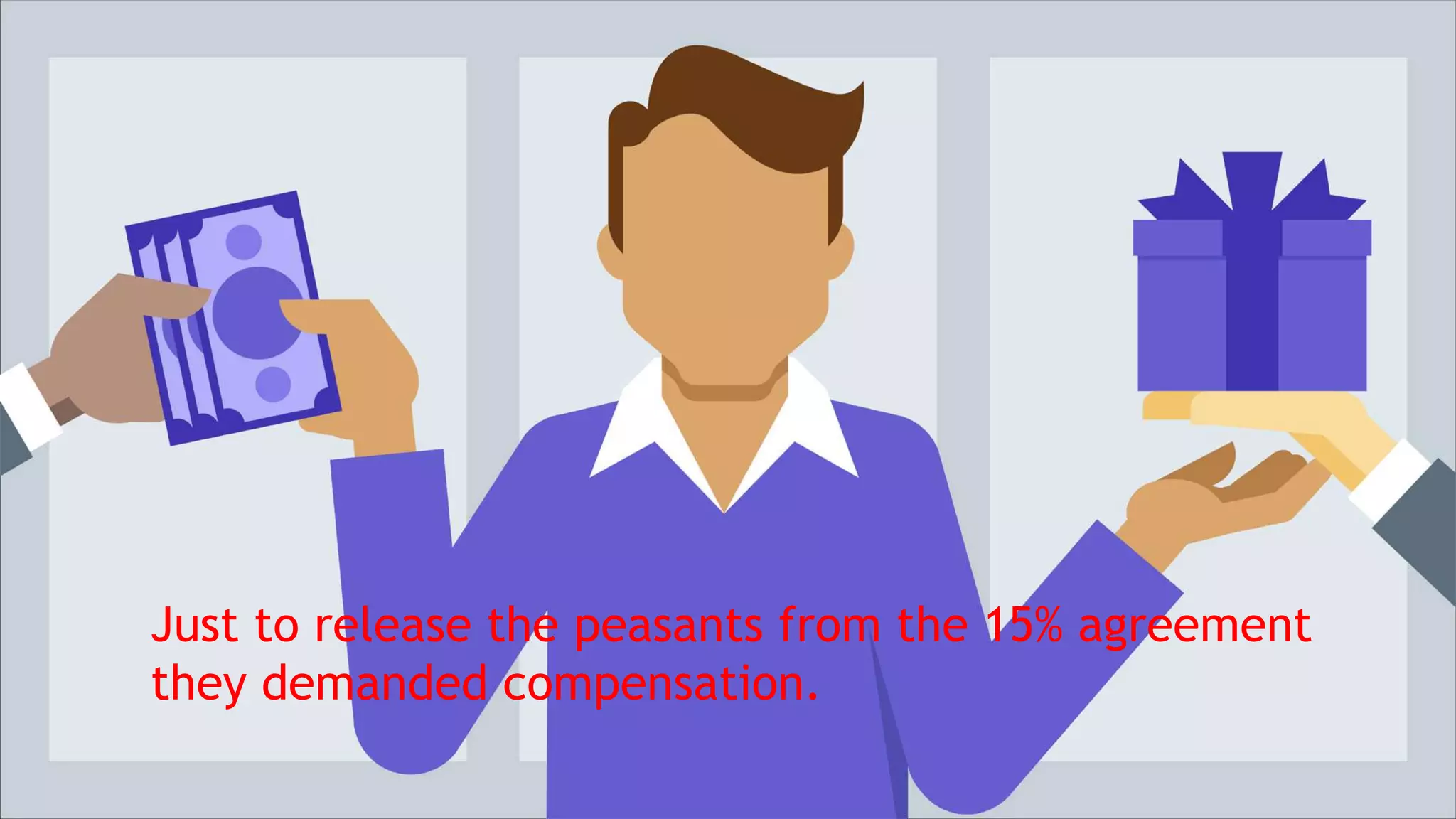 Just to release the peasants from the 15% agreement
they demanded compensation.
 