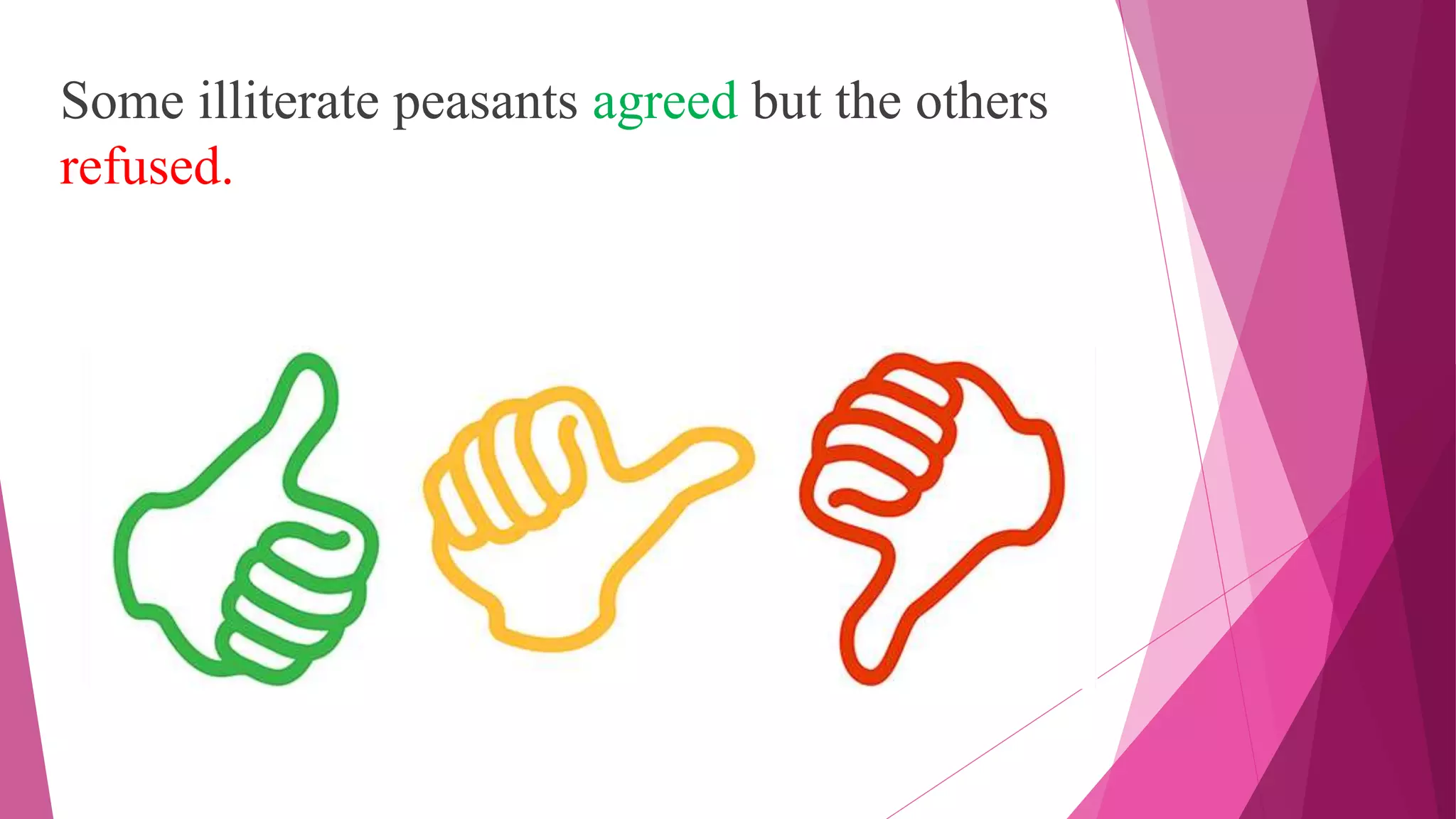 Some illiterate peasants agreed but the others
refused.
 