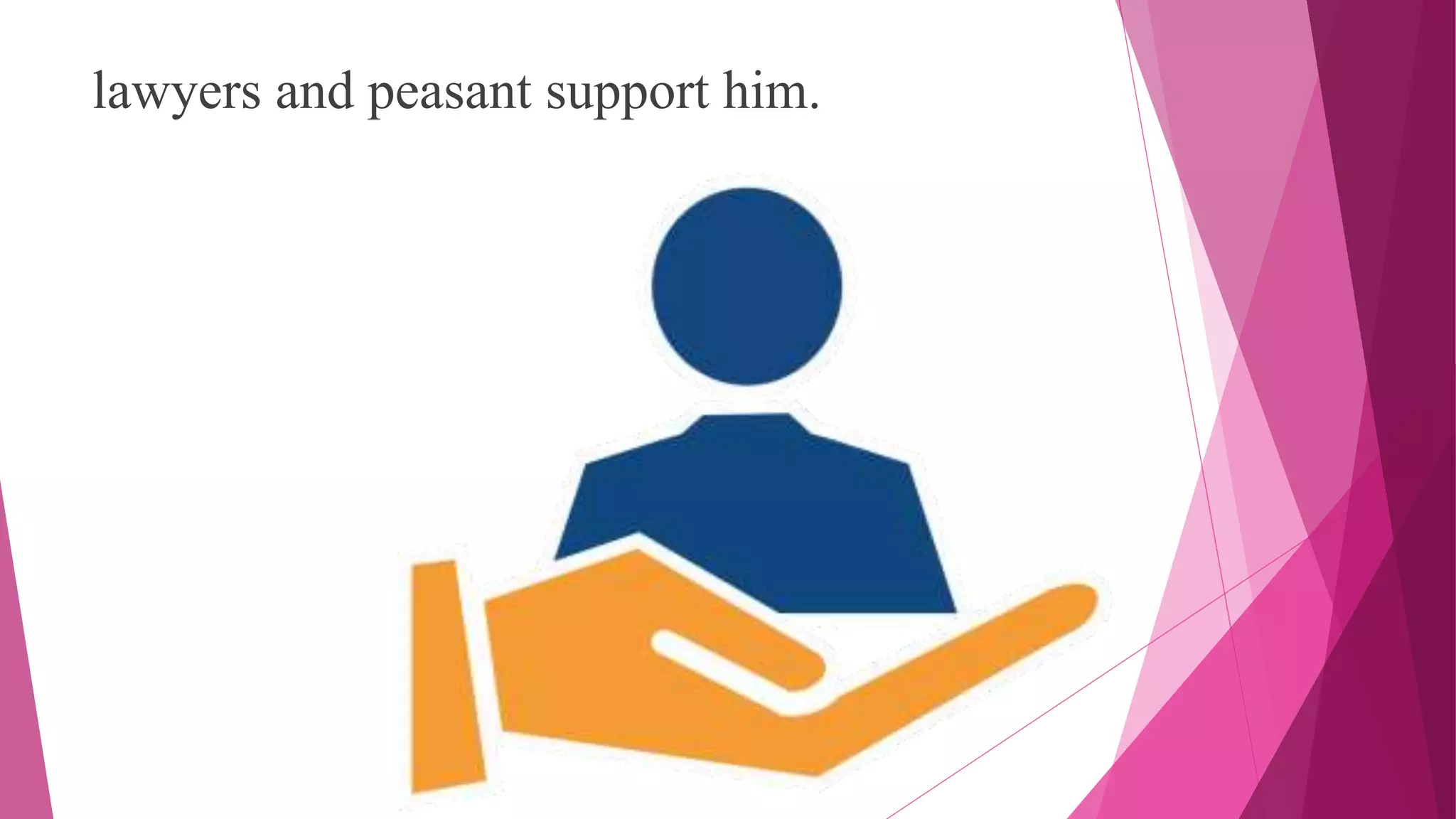 lawyers and peasant support him.
 