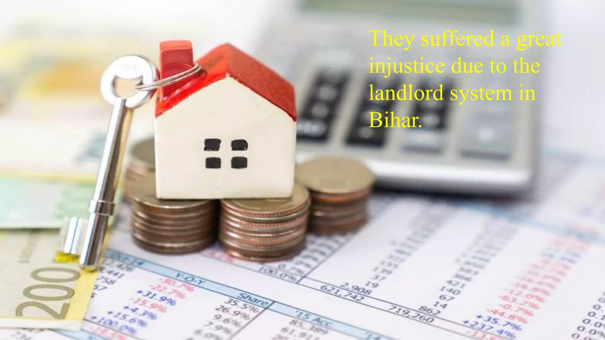 They suffered a great
injustice due to the
landlord system in
Bihar.
 