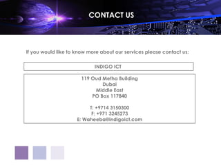 CONTACT US



If you would like to know more about our services please contact us:


                            INDIGO ICT

                       119 Oud Metha Building
                               Dubai
                            Middle East
                           PO Box 117840

                          T: +9714 3150300
                           F: +971 3245273
                     E: Waheeba@indigoict.com
 