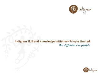 Indigram Skill and Knowledge Initiatives Private Limited  the difference is people  1 