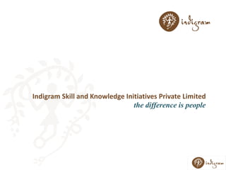 Indigram Skill and Knowledge Initiatives Private Limited   the difference is people  