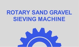 ROTARY SAND GRAVEL
SIEVING MACHINE
 