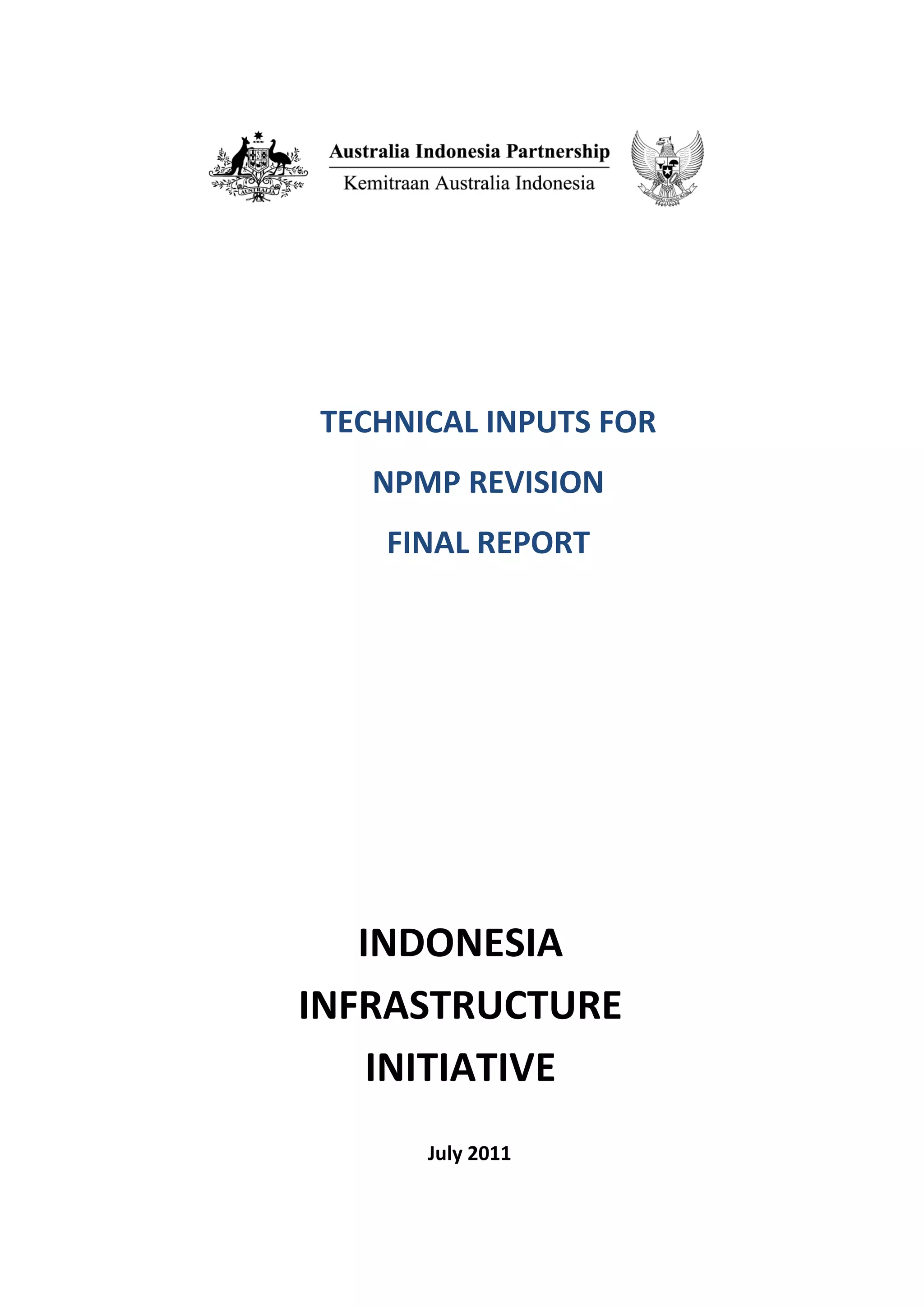 TECHNICAL INPUTS FOR
   NPMP REVISION
   FINAL REPORT




   INDONESIA
INFRASTRUCTURE
    INITIATIVE
      July 2011
 