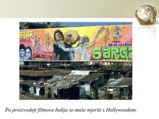 Po proizvodnji filmova Indija se može mjeriti s Hollywoodom.
 