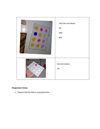Hasil dari percobaan
MJ
MM
BTB

Hasil percobaan
PP

Pengamatan Kedua
1. Siapkan Alat dan Bahan yang diperlukan

 