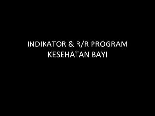 INDIKATOR & R/R PROGRAM KESEHATAN BAYI 