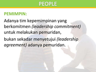 PEMIMPIN:
Adanya tim kepemimpinan yang
berkomitmen (leadership commitment)
untuk melakukan pemuridan,
bukan sekadar menyetujui (leadership
agreement) adanya pemuridan.
 