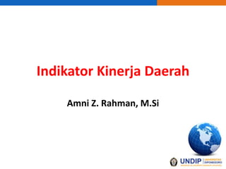 Indikator Kinerja Daerah
Amni Z. Rahman, M.Si
 